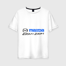 Женская футболка хлопок Oversize с принтом Мazda zoom-zoom в Екатеринбурге, 100% хлопок | свободный крой, круглый ворот, спущенный рукав, длина до линии бедер
 | mazda | авто | авто2012 | логотип | мазда | машины | философия mazda zoom zoomzoom zoom | японские