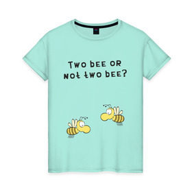 Женская футболка хлопок с принтом Two bee or not two bee в Екатеринбурге, 100% хлопок | прямой крой, круглый вырез горловины, длина до линии бедер, слегка спущенное плечо | bee | two bee or not two bee | быть или не быть | вопрос | пчелки | пчелы | цитаты | шекспир