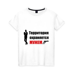 Женская футболка хлопок с принтом Территория охраняется мужем в Екатеринбурге, 100% хлопок | прямой крой, круглый вырез горловины, длина до линии бедер, слегка спущенное плечо | жена | под охраной