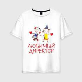 Женская футболка хлопок Oversize с принтом Любимый директор в Екатеринбурге, 100% хлопок | свободный крой, круглый ворот, спущенный рукав, длина до линии бедер
 | директор | директору | для директора | любимый | начальник | офис | работа