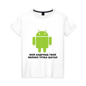 Женская футболка хлопок с принтом Мой андроид твой яблоко труба шатал в Екатеринбурге, 100% хлопок | прямой крой, круглый вырез горловины, длина до линии бедер, слегка спущенное плечо | android | apple | админу | андроид | труба шатал | яблоко