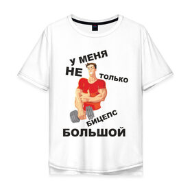 Мужская футболка хлопок Oversize с принтом У меня не только бицепс большой в Екатеринбурге, 100% хлопок | свободный крой, круглый ворот, “спинка” длиннее передней части | бицепс | большой | гантеля | кач | качок | мускулы | у меня большой