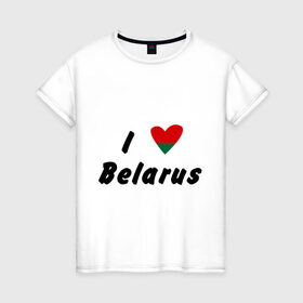 Женская футболка хлопок с принтом I love Belarus в Екатеринбурге, 100% хлопок | прямой крой, круглый вырез горловины, длина до линии бедер, слегка спущенное плечо | беларусы | беларусь | белоруссия | лукашенко | люблю | минск | флаг