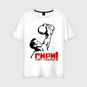 Женская футболка хлопок Oversize с принтом Гири – спорт сильных в Екатеринбурге, 100% хлопок | свободный крой, круглый ворот, спущенный рукав, длина до линии бедер
 | powerlifting