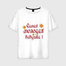 Женская футболка хлопок Oversize с принтом Самая молодая бабушка в Екатеринбурге, 100% хлопок | свободный крой, круглый ворот, спущенный рукав, длина до линии бедер
 | бабушке | любимая | молодость