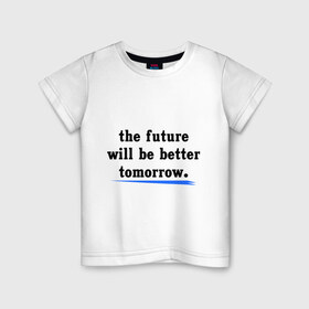 Детская футболка хлопок с принтом Will be better в Екатеринбурге, 100% хлопок | круглый вырез горловины, полуприлегающий силуэт, длина до линии бедер | future | tomorrow | будет лучше | будущее | жизнь | завтра