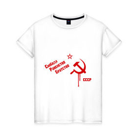 Женская футболка хлопок с принтом Свобода, равенство в Екатеринбурге, 100% хлопок | прямой крой, круглый вырез горловины, длина до линии бедер, слегка спущенное плечо | братство | звезда | коммунизм | равенство | свобода | серп и молот | ссср | я русский