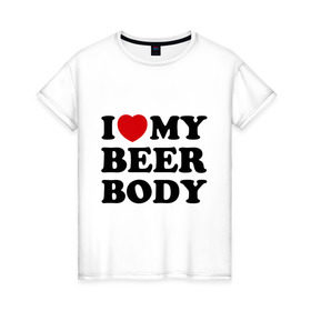 Женская футболка хлопок с принтом I love my beer body в Екатеринбурге, 100% хлопок | прямой крой, круглый вырез горловины, длина до линии бедер, слегка спущенное плечо | beer | свое тело | я люблю