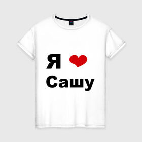 Женская футболка хлопок с принтом Я люблю Сашу (2) в Екатеринбурге, 100% хлопок | прямой крой, круглый вырез горловины, длина до линии бедер, слегка спущенное плечо | Тематика изображения на принте: люблю | саша | сашу | я