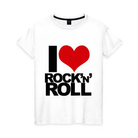 Женская футболка хлопок с принтом I love rock and roll в Екатеринбурге, 100% хлопок | прямой крой, круглый вырез горловины, длина до линии бедер, слегка спущенное плечо | i love | rock | rock and roll | сердце | я люблю | я люблю рок н роллrock n roll