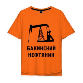 Мужская футболка хлопок Oversize с принтом Бакинский нефтяник в Екатеринбурге, 100% хлопок | свободный крой, круглый ворот, “спинка” длиннее передней части | азербайджан | бакинский | нефтяник