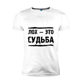 Мужская футболка премиум с принтом Лох — это судьба в Екатеринбурге, 92% хлопок, 8% лайкра | приталенный силуэт, круглый вырез ворота, длина до линии бедра, короткий рукав | Тематика изображения на принте: неудачник | о жизни | судьба