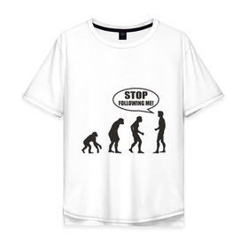 Мужская футболка хлопок Oversize с принтом Stop following me в Екатеринбурге, 100% хлопок | свободный крой, круглый ворот, “спинка” длиннее передней части | за мной | люди | неандертальцы | пещерные | преследовать | хватит | ходить | человек | эволюция