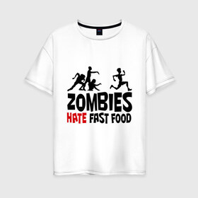 Женская футболка хлопок Oversize с принтом Zombies hate fast food в Екатеринбурге, 100% хлопок | свободный крой, круглый ворот, спущенный рукав, длина до линии бедер
 | зомби