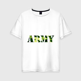 Женская футболка хлопок Oversize с принтом Army в Екатеринбурге, 100% хлопок | свободный крой, круглый ворот, спущенный рукав, длина до линии бедер
 | camo | military | армия | камо | камуфляж
