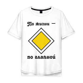 Мужская футболка хлопок Oversize с принтом По жизни - по главной в Екатеринбурге, 100% хлопок | свободный крой, круглый ворот, “спинка” длиннее передней части | дорога | дорожный | знак