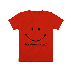 Детская футболка хлопок с принтом Все будет хорошо! в Екатеринбурге, 100% хлопок | круглый вырез горловины, полуприлегающий силуэт, длина до линии бедер | все будет хорошо | оптимизм | позитив | позитивный смайлик )улыбка | радость | смайл | улыбаться | хорошее настроение | хорошо