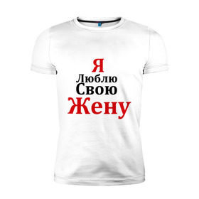Мужская футболка премиум с принтом Я люблю свою жену в Екатеринбурге, 92% хлопок, 8% лайкра | приталенный силуэт, круглый вырез ворота, длина до линии бедра, короткий рукав | Тематика изображения на принте: любовь | муж | парная