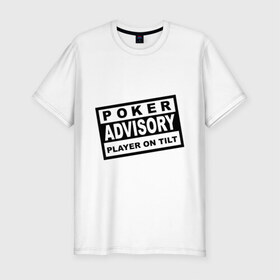 Мужская футболка премиум с принтом Poker Advisory Player on Tilt в Екатеринбурге, 92% хлопок, 8% лайкра | приталенный силуэт, круглый вырез ворота, длина до линии бедра, короткий рукав | advisory | poker | tilt | игра | карты | покер | предупреждение | табличка