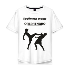 Мужская футболка хлопок Oversize с принтом Проблемы решаю оперативно в Екатеринбурге, 100% хлопок | свободный крой, круглый ворот, “спинка” длиннее передней части | оперативно | офис | проблемы решаю | работа