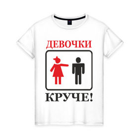 Женская футболка хлопок с принтом Девочки круче! в Екатеринбурге, 100% хлопок | прямой крой, круглый вырез горловины, длина до линии бедер, слегка спущенное плечо | девочки | девченки | девчонки | круче | любовь | мальчики