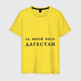 Мужская футболка хлопок с принтом За мной весь Дагестан в Екатеринбурге, 100% хлопок | прямой крой, круглый вырез горловины, длина до линии бедер, слегка спущенное плечо. | даг | дагестан | дагестанец | дагестанский | даги | за мной | кавказ