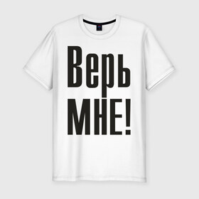 Мужская футболка премиум с принтом Верь мне (2) в Екатеринбурге, 92% хлопок, 8% лайкра | приталенный силуэт, круглый вырез ворота, длина до линии бедра, короткий рукав | верить | доверие | доверять | ложь | обман | правда