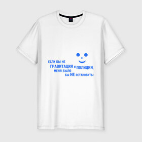 Мужская футболка премиум с принтом Гравитация и Полиция в Екатеринбурге, 92% хлопок, 8% лайкра | приталенный силуэт, круглый вырез ворота, длина до линии бедра, короткий рукав | буйный | гравитация | дикий | не остановить | неугомонный | хулиган