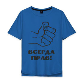 Мужская футболка хлопок Oversize с принтом Всегда прав! в Екатеринбурге, 100% хлопок | свободный крой, круглый ворот, “спинка” длиннее передней части | кулак | мнение | отстаивать | позиция | правота | рука | спор | спорить