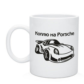 Кружка с принтом Коплю на Porsche в Екатеринбурге, керамика | объем — 330 мл, диаметр — 80 мм. Принт наносится на бока кружки, можно сделать два разных изображения | автомобиль | копить деньги | коплю на порше | машина | мечта | порш | работа | работать | цель