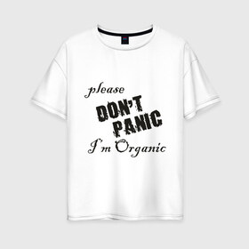 Женская футболка хлопок Oversize с принтом Please dont panic в Екатеринбурге, 100% хлопок | свободный крой, круглый ворот, спущенный рукав, длина до линии бедер
 | dont panic | organic | без паники | натуральный | не паникуйте | органика | органический | паника | паниковать | химия
