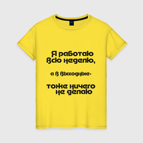 Женская футболка хлопок с принтом Я работаю всю неделю в Екатеринбурге, 100% хлопок | прямой крой, круглый вырез горловины, длина до линии бедер, слегка спущенное плечо | бездельник | выходные | ни чего не делать | офис | работа | рабочая неделя