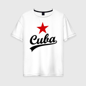 Женская футболка хлопок Oversize с принтом Куба - Cuba в Екатеринбурге, 100% хлопок | свободный крой, круглый ворот, спущенный рукав, длина до линии бедер
 | звезда | куба | надпись | остров свободы