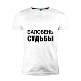 Мужская футболка премиум с принтом Баловень судьбы в Екатеринбурге, 92% хлопок, 8% лайкра | приталенный силуэт, круглый вырез ворота, длина до линии бедра, короткий рукав | баловень судьбы | везунчик | жизнь | судьба | счастливчик | удача | удачливый
