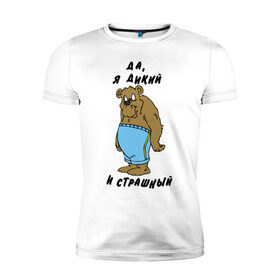Мужская футболка премиум с принтом Я дикий в Екатеринбурге, 92% хлопок, 8% лайкра | приталенный силуэт, круглый вырез ворота, длина до линии бедра, короткий рукав | брутальность | медведь | мужик | мужлан | страшный