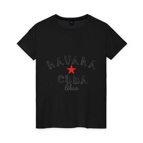Женская футболка хлопок с принтом Havana Cuba в Екатеринбурге, 100% хлопок | прямой крой, круглый вырез горловины, длина до линии бедер, слегка спущенное плечо | cuba | havana | гавана | куба | остров свободы