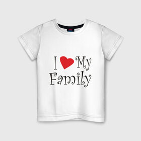Детская футболка хлопок с принтом I Love My Family в Екатеринбурге, 100% хлопок | круглый вырез горловины, полуприлегающий силуэт, длина до линии бедер | family | i love | дети | ребенок | родители | родные | родственники | семья | я люблю семью