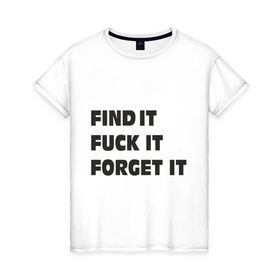 Женская футболка хлопок с принтом Find it в Екатеринбурге, 100% хлопок | прямой крой, круглый вырез горловины, длина до линии бедер, слегка спущенное плечо | find | forget | афоризмы | забыть | найти | цитата | цитаты