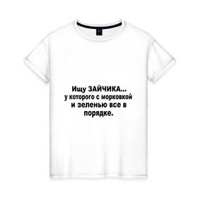 Женская футболка хлопок с принтом Ищу зайчика в Екатеринбурге, 100% хлопок | прямой крой, круглый вырез горловины, длина до линии бедер, слегка спущенное плечо | в порядке | зайчик | зелень | ищу | ищу зайчиказайчонок | морковка