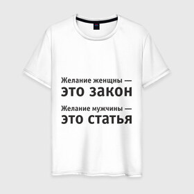 Мужская футболка хлопок с принтом Желание женщины — это закон... в Екатеринбурге, 100% хлопок | прямой крой, круглый вырез горловины, длина до линии бедер, слегка спущенное плечо. | желание | желание женщины  это закон | желание мужчины  статья.мужчина | женщина | женщины | закон | любовь | статья