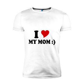 Мужская футболка премиум с принтом I love my mom в Екатеринбурге, 92% хлопок, 8% лайкра | приталенный силуэт, круглый вырез ворота, длина до линии бедра, короткий рукав | i love | дети | для мамы | любимая мама | мама | маме | мамочка | мамуля | ребенок | родители | сердечко | сердце | я люблю маму