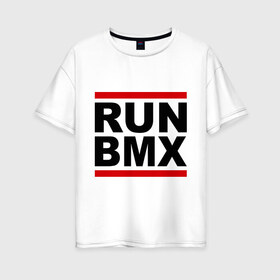 Женская футболка хлопок Oversize с принтом RUN BMX в Екатеринбурге, 100% хлопок | свободный крой, круглый ворот, спущенный рукав, длина до линии бедер
 | bmx | велик | вело | велогонки | велорейсинг | велосипед | спортивный велосипед | фрирайд | эктрим