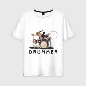 Женская футболка хлопок Oversize с принтом Drummer в Екатеринбурге, 100% хлопок | свободный крой, круглый ворот, спущенный рукав, длина до линии бедер
 | drummer | барабанщик | барабаны | драммер | ударник | ударные
