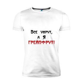 Мужская футболка премиум с принтом Грейпфрут в Екатеринбурге, 92% хлопок, 8% лайкра | приталенный силуэт, круглый вырез ворота, длина до линии бедра, короткий рукав | все умрут | грейпфрут | грейфрут | конец света