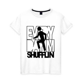 Женская футболка хлопок с принтом Every dayim shufflin в Екатеринбурге, 100% хлопок | прямой крой, круглый вырез горловины, длина до линии бедер, слегка спущенное плечо | every day im shuffing | lmfao | музыка | электронная музыка
