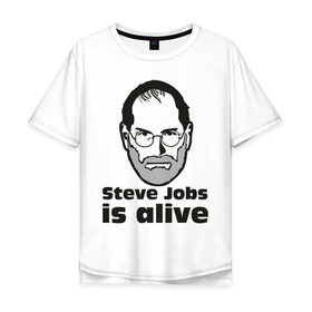 Мужская футболка хлопок Oversize с принтом Steve Jobs is alive в Екатеринбурге, 100% хлопок | свободный крой, круглый ворот, “спинка” длиннее передней части | Тематика изображения на принте: 