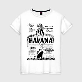 Женская футболка хлопок с принтом Куба афиша в Екатеринбурге, 100% хлопок | прямой крой, круглый вырез горловины, длина до линии бедер, слегка спущенное плечо | Тематика изображения на принте: cuba | havana | афиша | гавана | кастро | куба | кубинский | фидель | фидель кастро