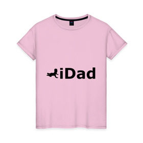 Женская футболка хлопок с принтом iDad - я отец в Екатеринбурге, 100% хлопок | прямой крой, круглый вырез горловины, длина до линии бедер, слегка спущенное плечо | idad | айдед | антибренд | батя | малыш | отец | папа | подарок папе | ребенок | родители | я отец