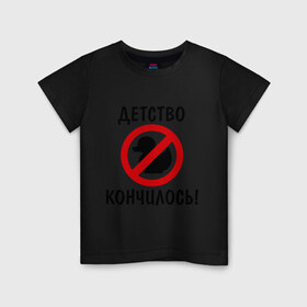 Детская футболка хлопок с принтом Детство кончилось (1) в Екатеринбурге, 100% хлопок | круглый вырез горловины, полуприлегающий силуэт, длина до линии бедер | 