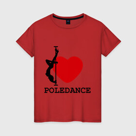 Женская футболка хлопок с принтом I LOVE POLEDANCE в Екатеринбурге, 100% хлопок | прямой крой, круглый вырез горловины, длина до линии бедер, слегка спущенное плечо | poledance | poledanceстрип пластика | девушка на шесте | полидэнс | шест | шестовая пластика | я люблю полидэнс